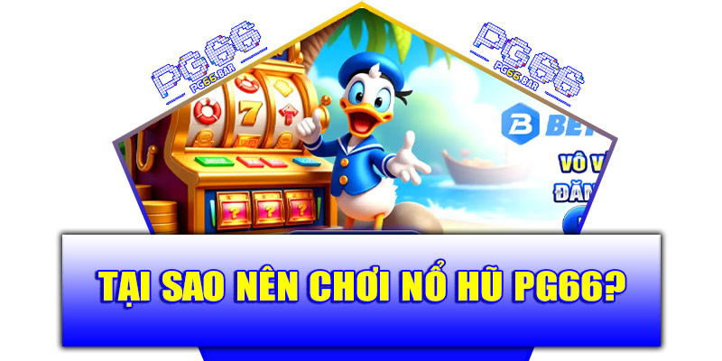 Tại sao nên chơi nổ hũ PG66?