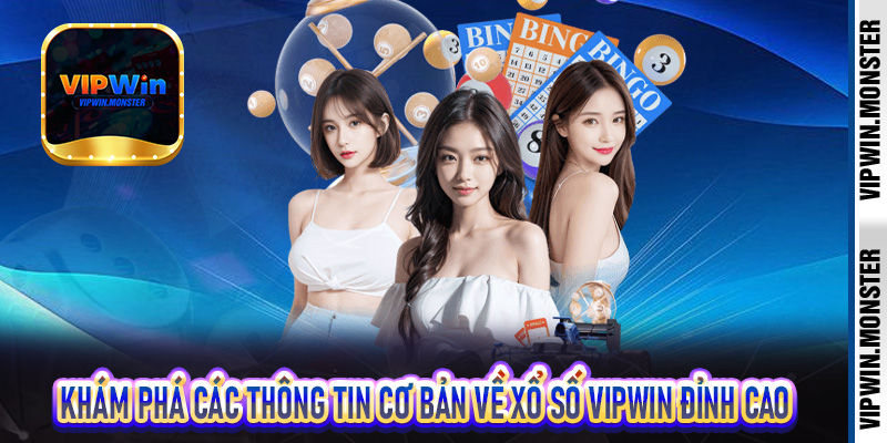 Khám phá các thông tin cơ bản về xổ số Vipwin đỉnh cao
