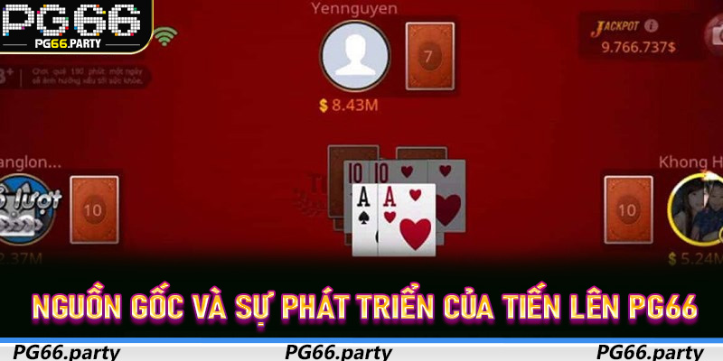 Nguồn gốc và sự phát triển của Tiến Lên PG66