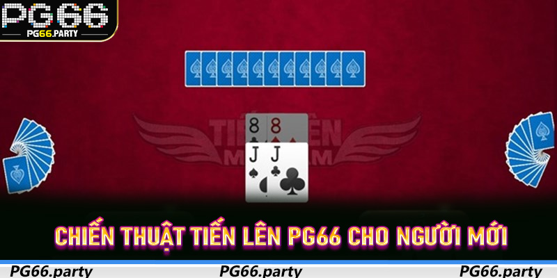 Chiến thuật Tiến Lên PG66 cho người mới