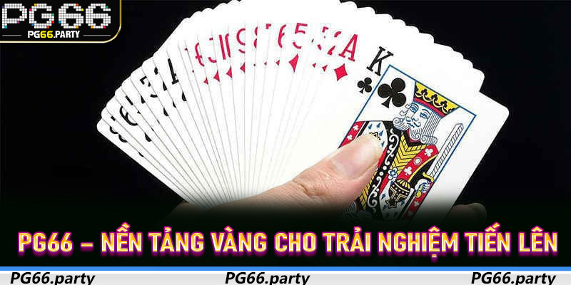 PG66 – Nền tảng vàng cho trải nghiệm Tiến Lên