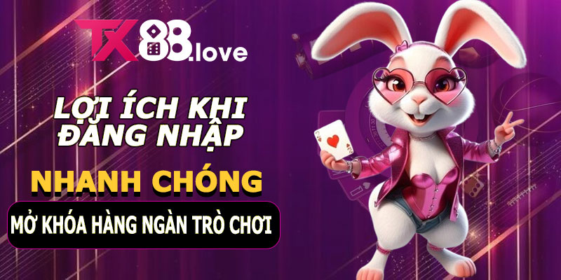 Lợi ích khi đăng nhập TX88